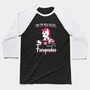 Try My New Recipe They Are Called Shut The Fucupcakes Unicorn Baseball T-Shirt